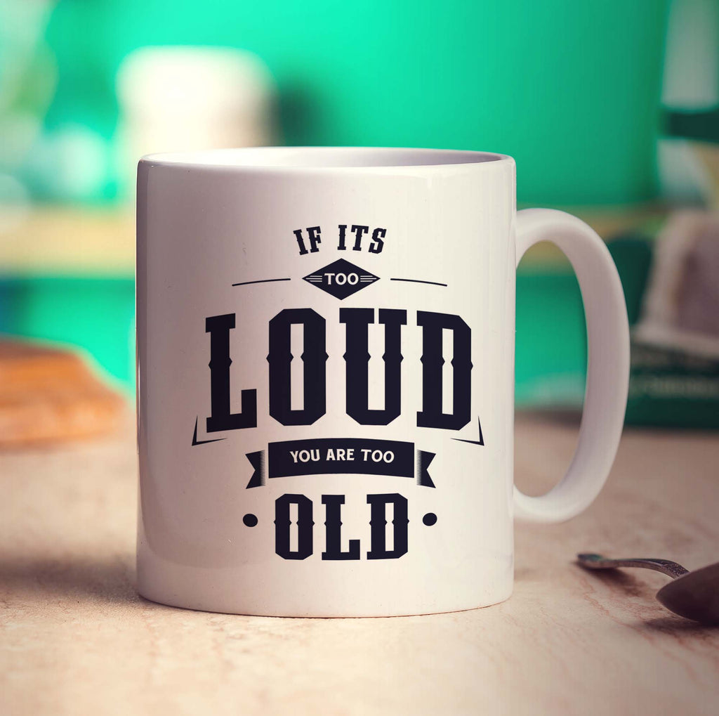 If It's too Loud You Are Too Old Mug