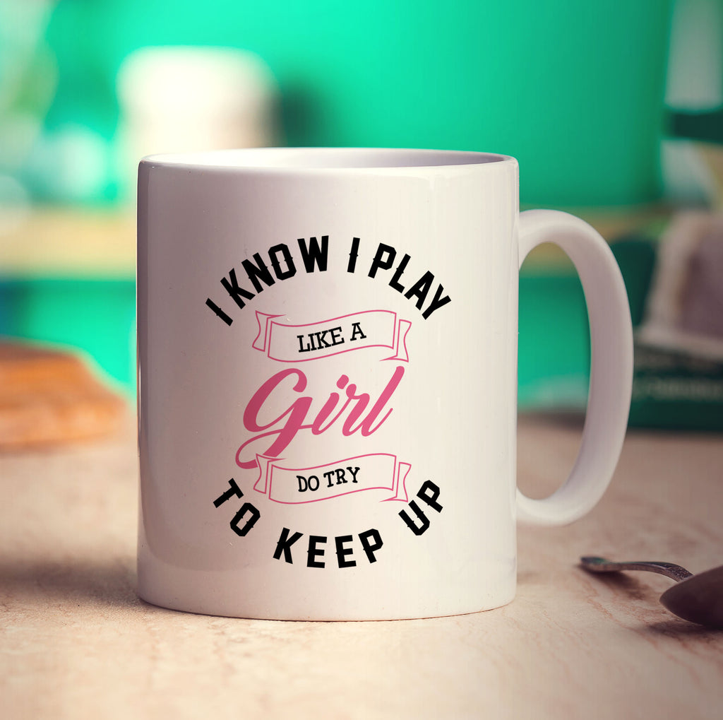 I Know I Play Like a Girl, Do Try to Keep Up Mug