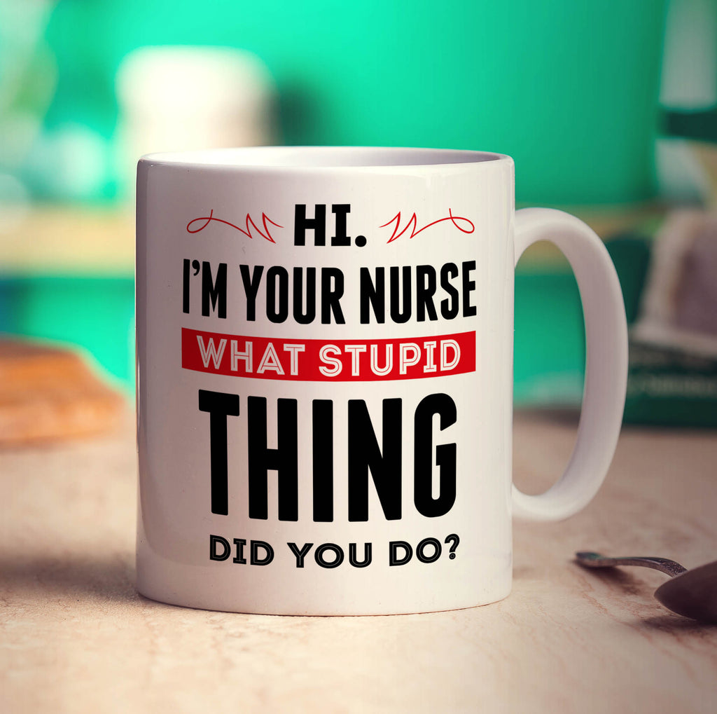 Hi. I'm Your Nurse What Stupid Thing Did You Do Mug