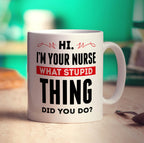 Hi. I'm Your Nurse What Stupid Thing Did You Do Mug - Standard 330ml (11oz) / White