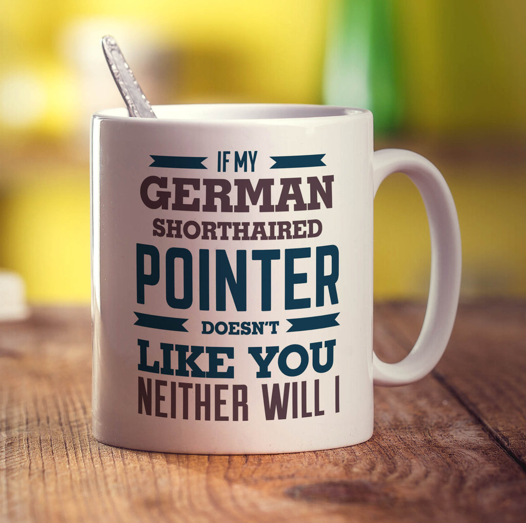 If My German Shorthaired Pointer Doesn't Like You Neither Will I Mug