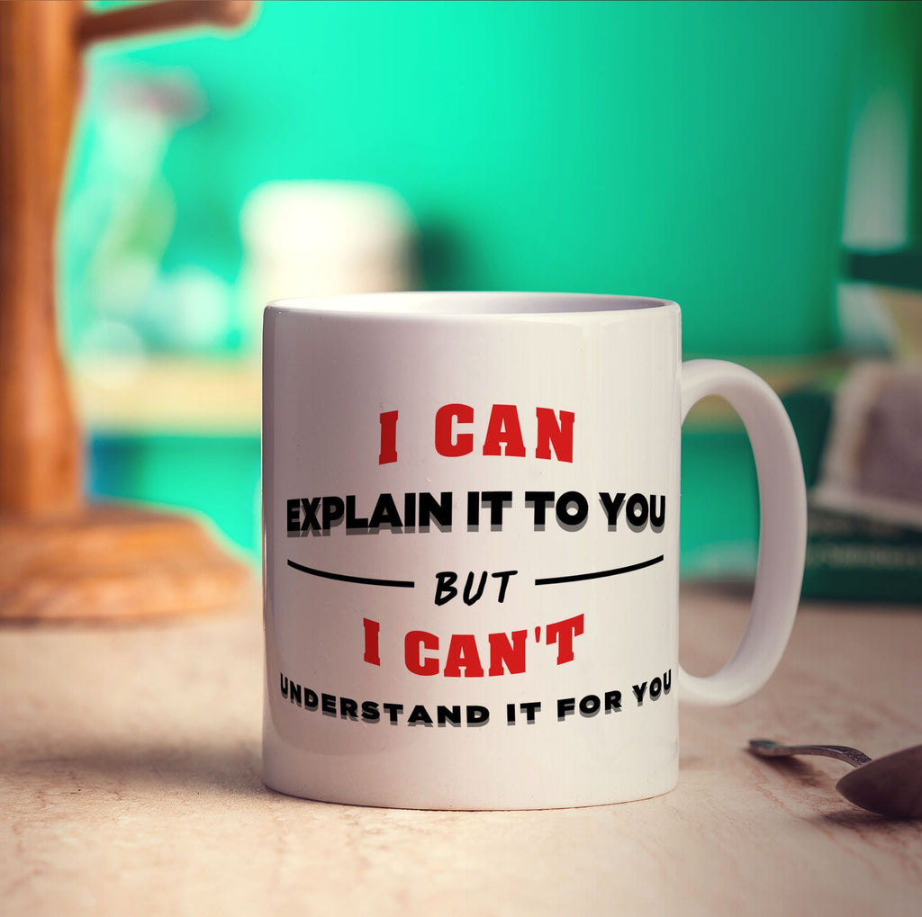 I Can Explain It To You But I Can't Understand It For You Mug