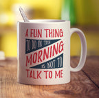 A Fun Thing To Do In The Morning is Not To Talk To Me Mug - Standard 330ml (11oz) / White