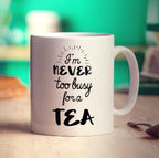 I'm Never to Busy for a Tea Mug - Standard 330ml (11oz) / White