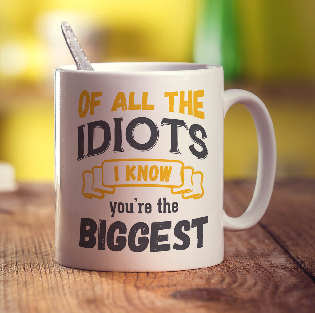 Of All The Idiots I Know You're The Biggest Mug - Standard 330ml (11oz) / White