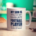 My Son is Totally My Most Favourite Football Player of all Time in the History of Forever Mug