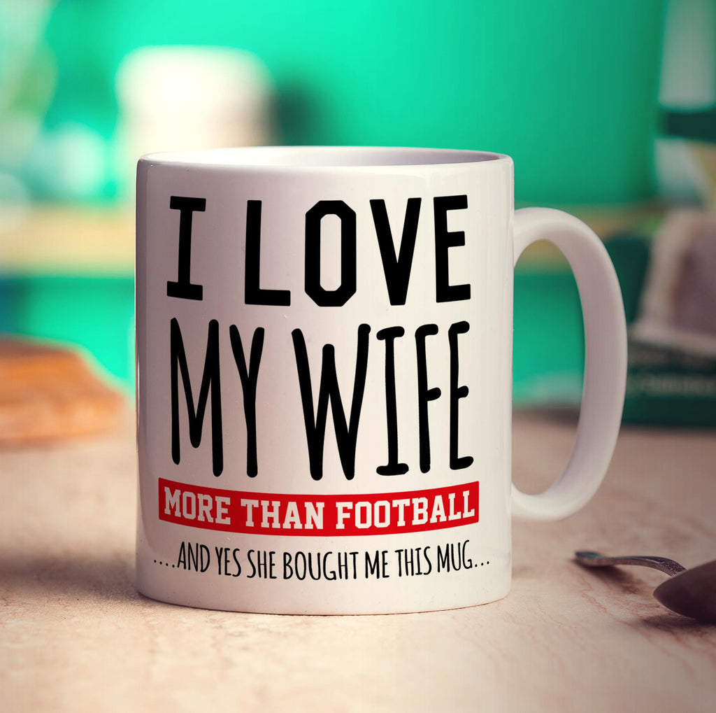 I Love My Wife More Than Football And Yes She Bought Me This Mug