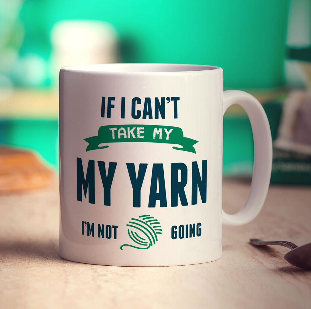 If I Can't Take My Yarn I'm Not Going Mug