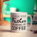 Go Ask Your Father I'm Having My Coffee Mug - Standard 330ml (11oz) / White