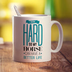 I Work Hard So My Horse Can Have A Better Life Mug