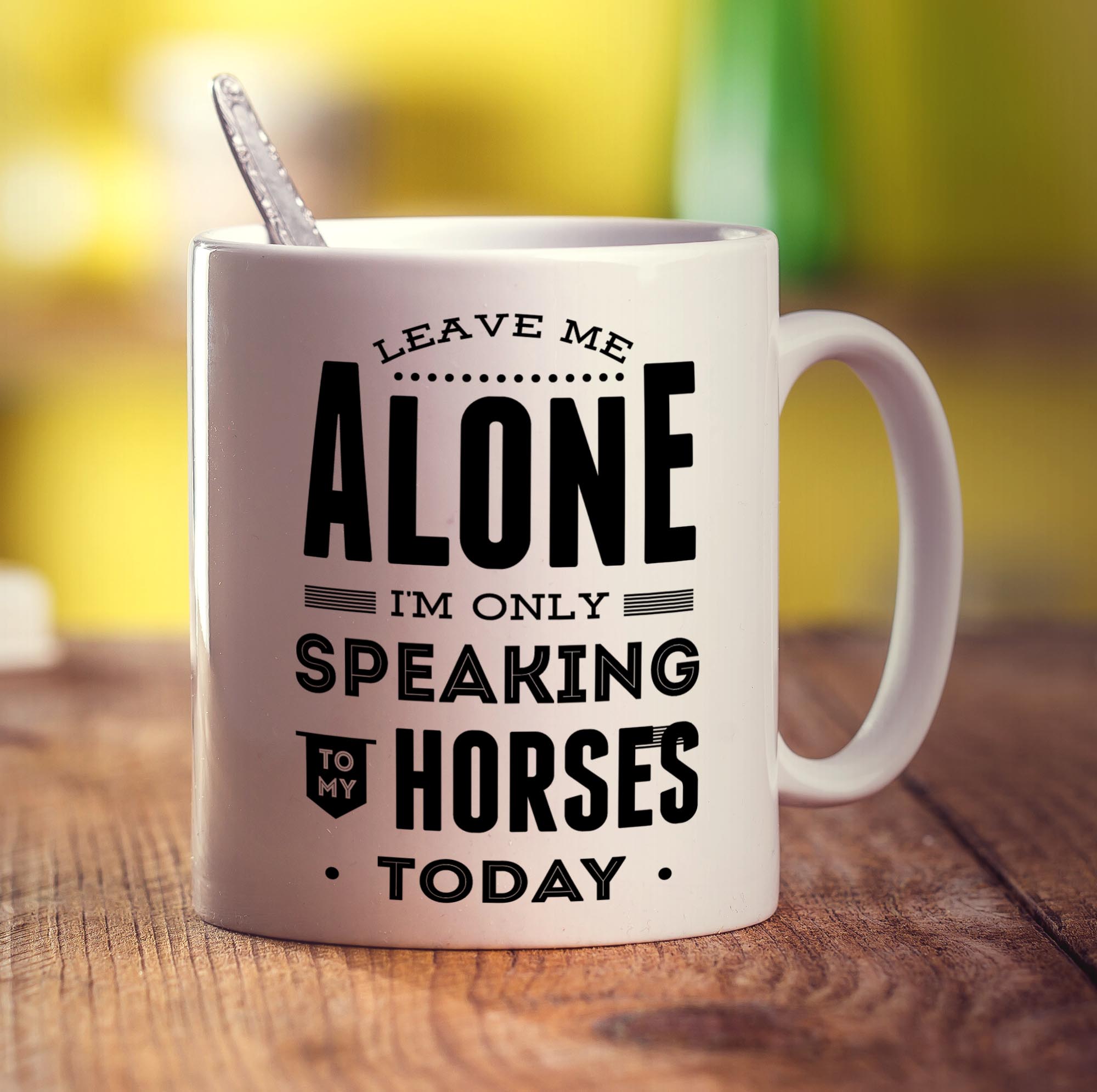 Leave Me Alone I'm Only Speaking To My Horses Today Mug - Standard 330ml (11oz) / White