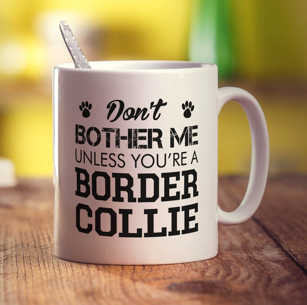 Don't Bother Me Unless You're a Border Collie Mug