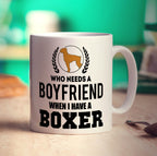 Who Needs A Boyfriend When I Have a Boxer Mug - Standard 330ml (11oz) / White
