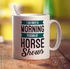 I am Only a Morning Person at Horse Shows Mug