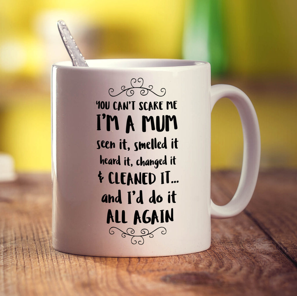 You Can't Scare Me I'm a Mum Seen it, Smelled it, Heard It and Changed It And I'd Do It All Again Mug - Standard 330ml (11oz) / White