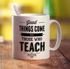 Good Things Come to Those Who Teach Mug