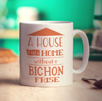 A House is not a Home Without a Bichon Frise Mug - Standard 330ml (11oz) / White