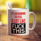 It's Beginning to Feel a Lot Like Fuck This Mug