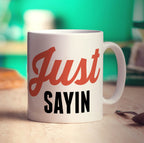 Just Sayin' Mug - Standard 330ml (11oz) / White