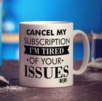 Cancel My Subscription I'm Tired of Your Issues Mug - Standard 330ml (11oz) / White