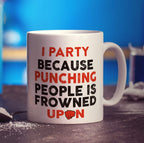 I Party Because Punching People is Frowned Upon Mug