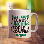 I Play Tennis Because Punching People is Frowned Upon Mug