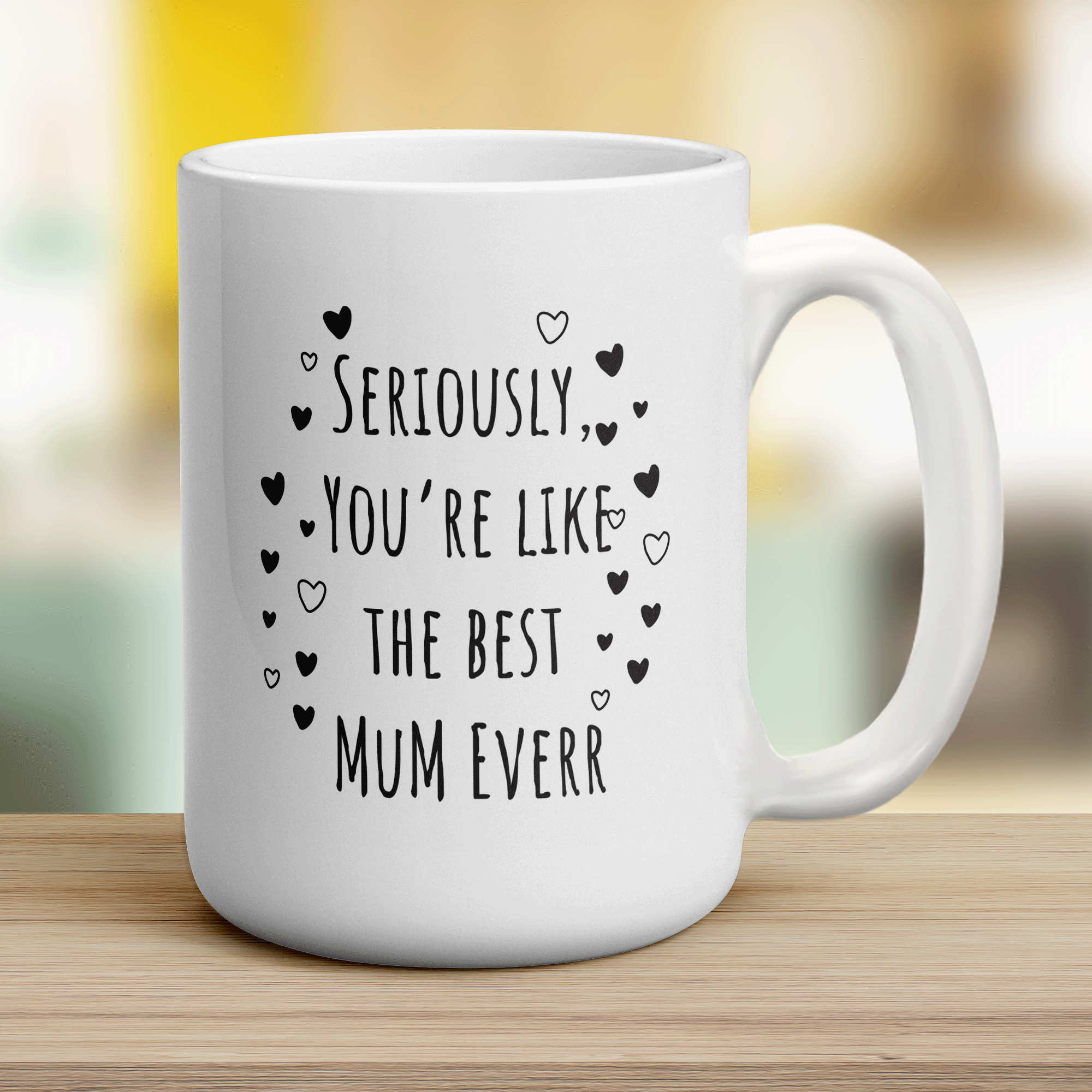 Seriously, You're Like The Best Mum Everr Mug