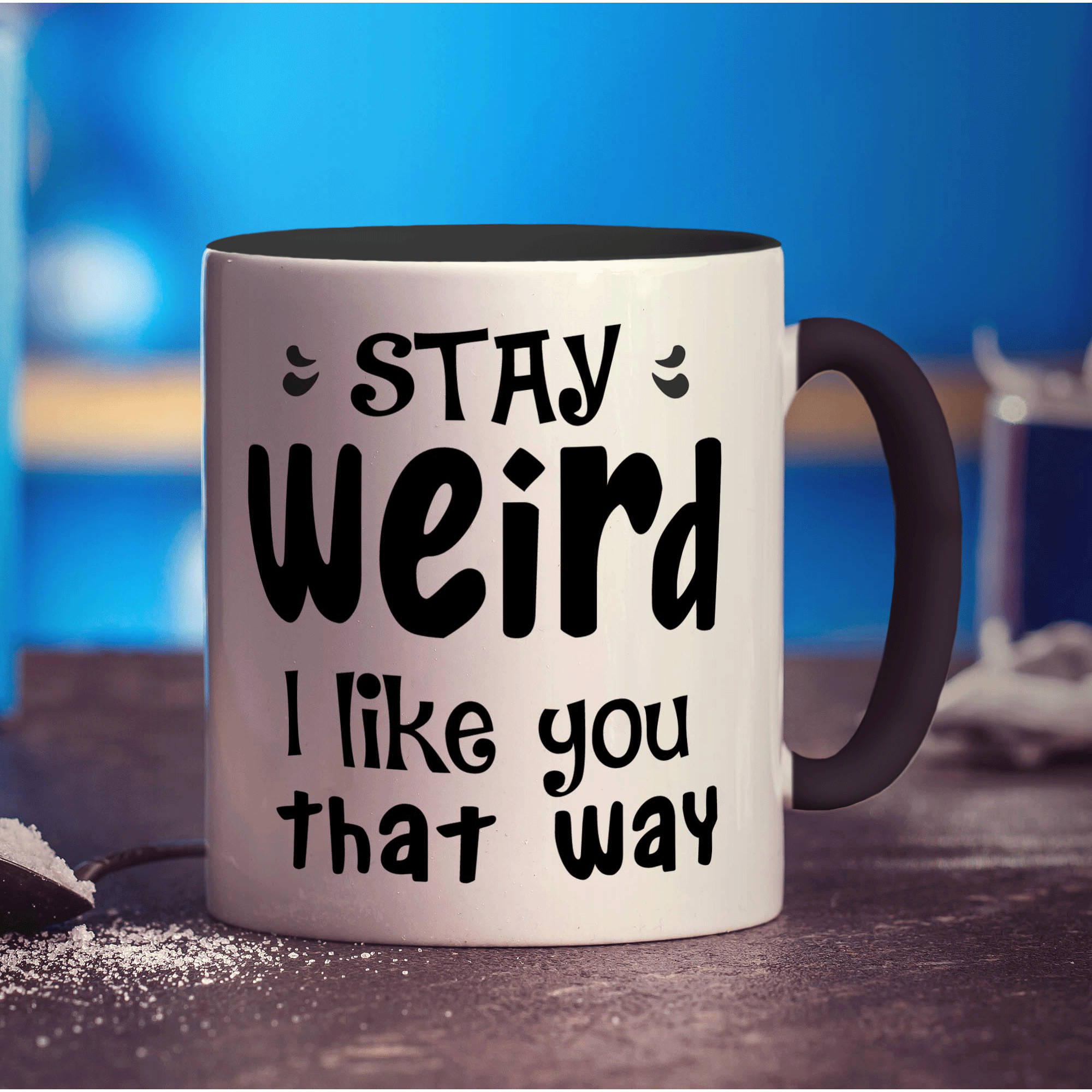 Stay Weird I Like You That Way Mug