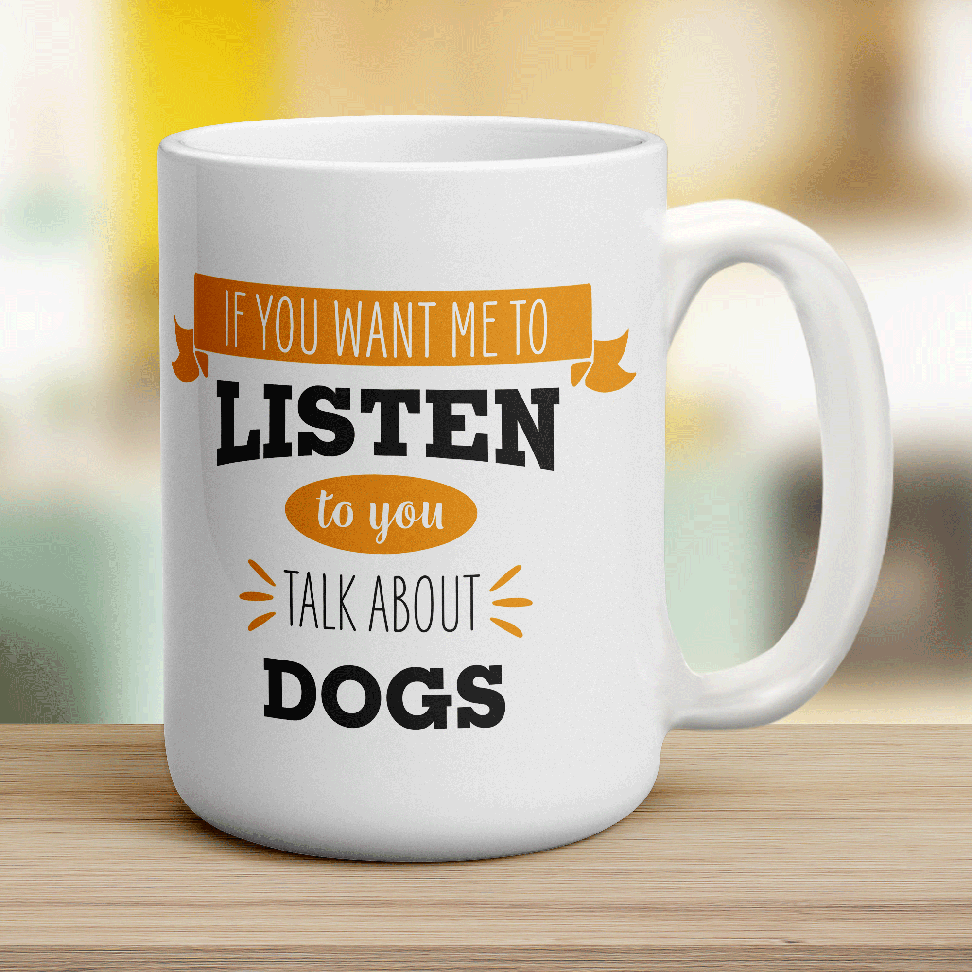 If You Want Me To Listen To You Talk About Dogs Mug