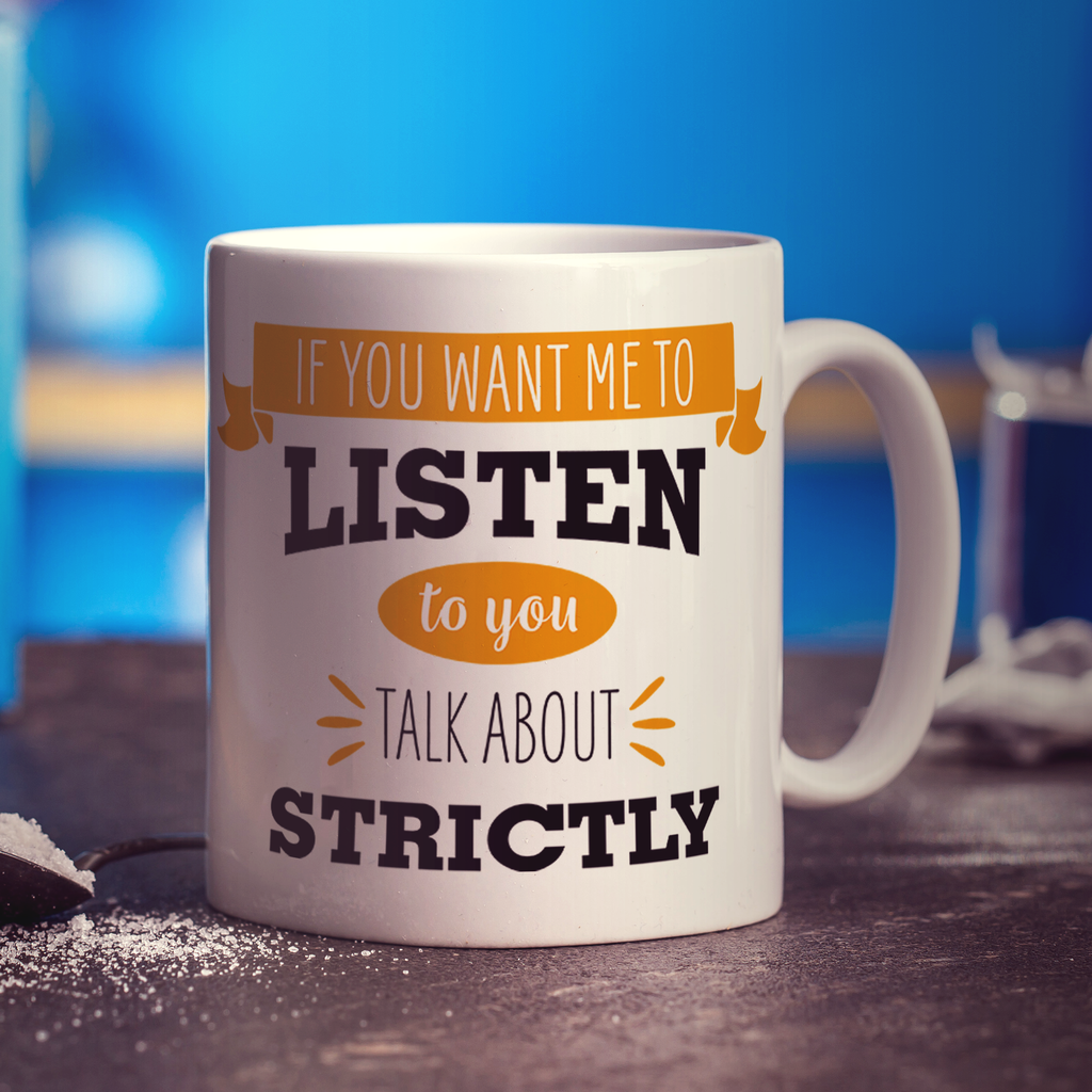 If You Want Me To Listen To You Talk About Strictly Mug - Standard 330ml (11oz) / White