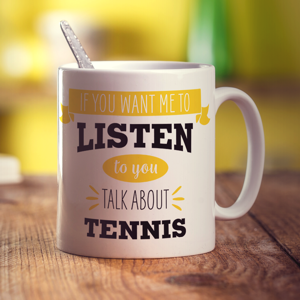 If You Want Me To Listen To You Talk About Tennis Mug