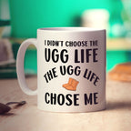 I Didn't Choose The Ugg Life The Ugg Life Chose Me Mug
