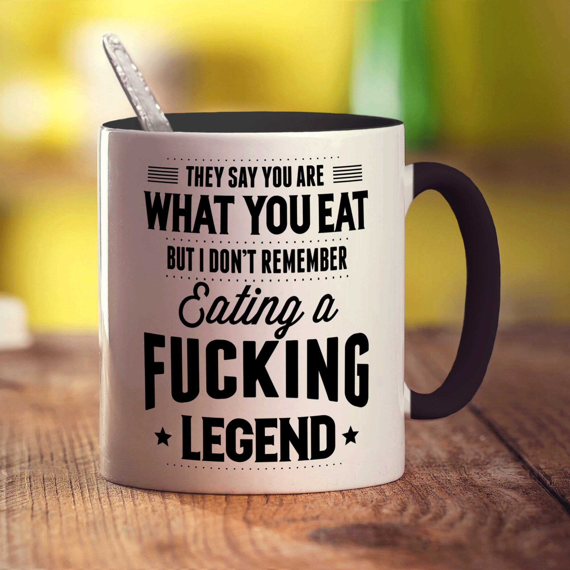 They Say You Are What You Eat But I Don't Remember Eating a Fucking Legend Mug