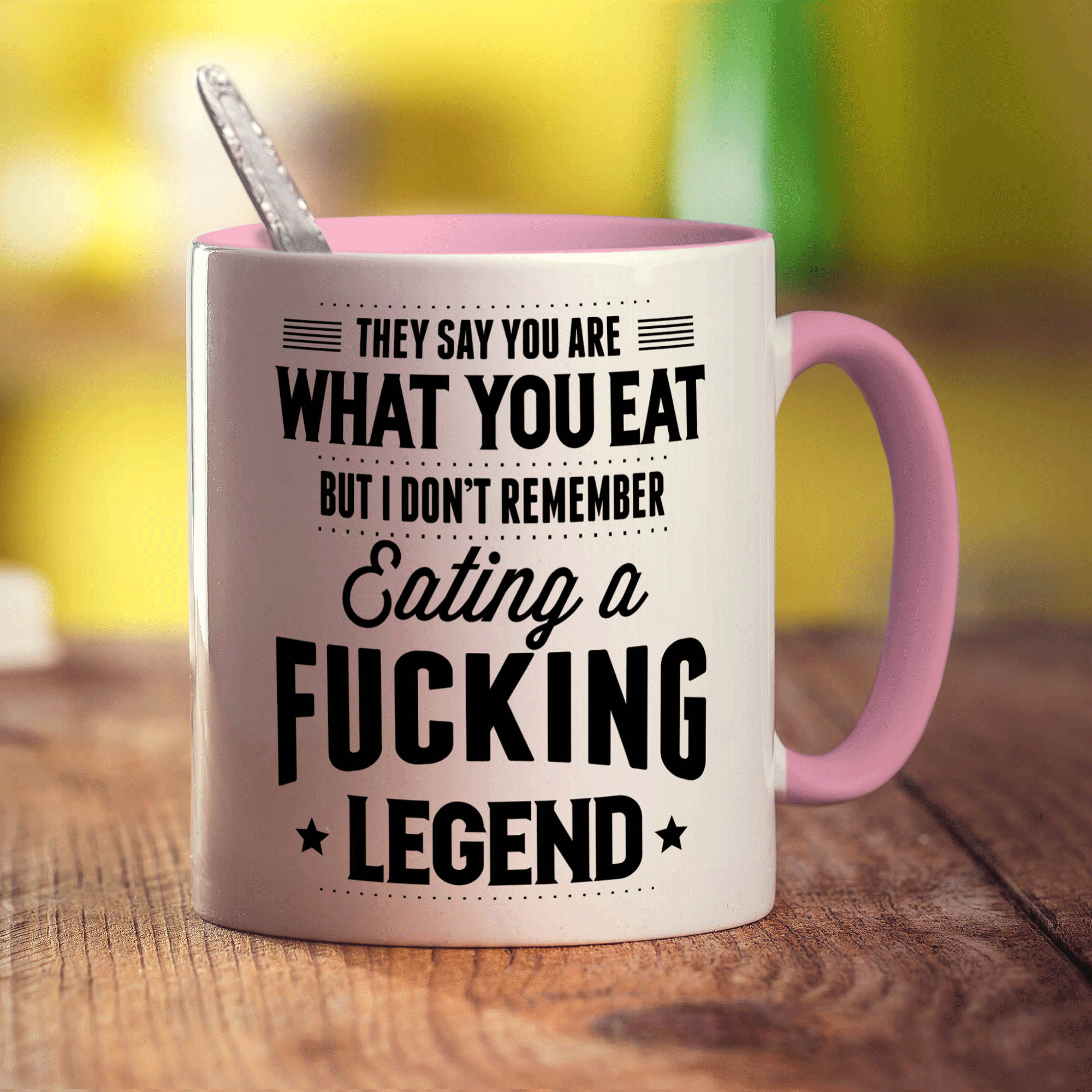 They Say You Are What You Eat But I Don't Remember Eating a Fucking Legend Mug