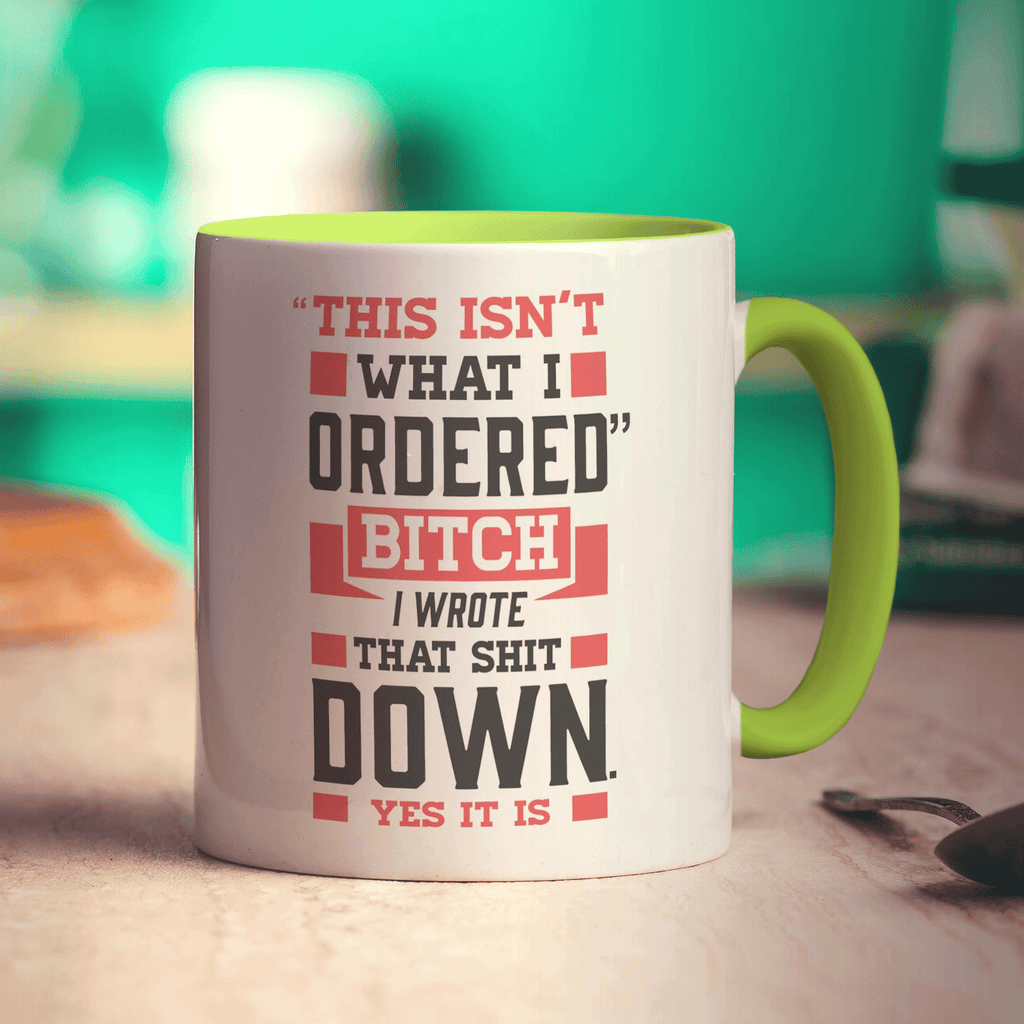 "This Isn't What I Ordered" Bitch I Wrote That Shit Down. Yes It Is Mug - Standard 330ml (11oz) / Green