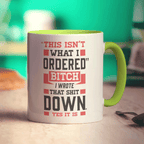 "This Isn't What I Ordered" Bitch I Wrote That Shit Down. Yes It Is Mug - Standard 330ml (11oz) / Green