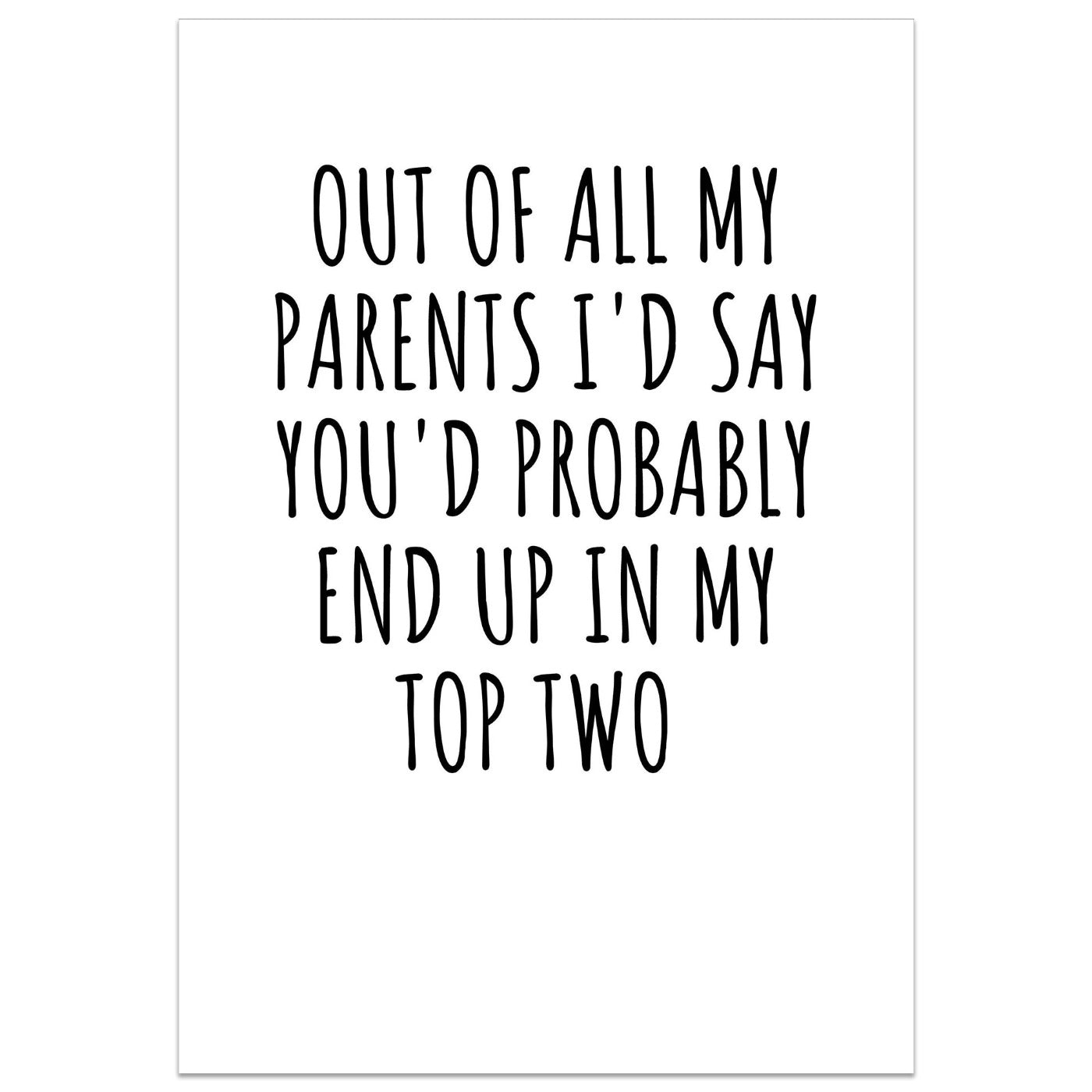 Out Of All My Parents, You'd End Up In My Top Two Card