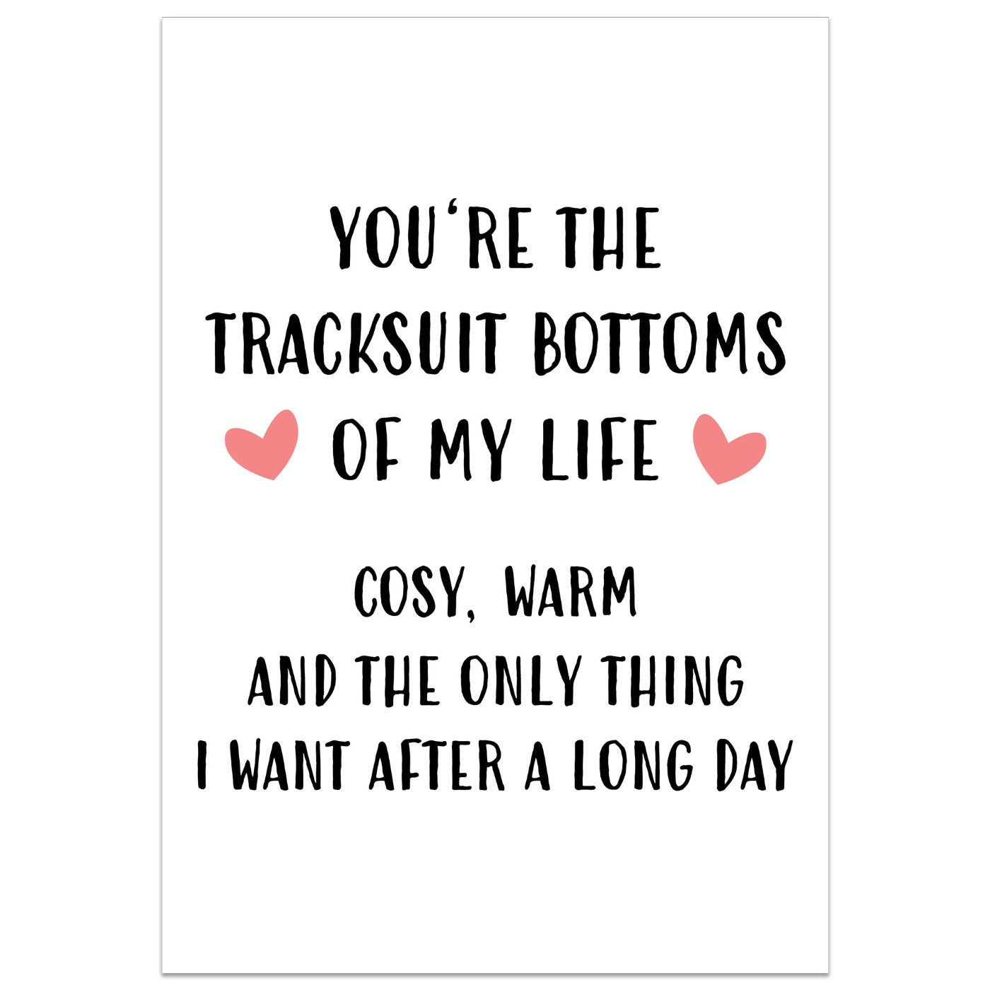 You're the Tracksuit Bottoms of my Life Card
