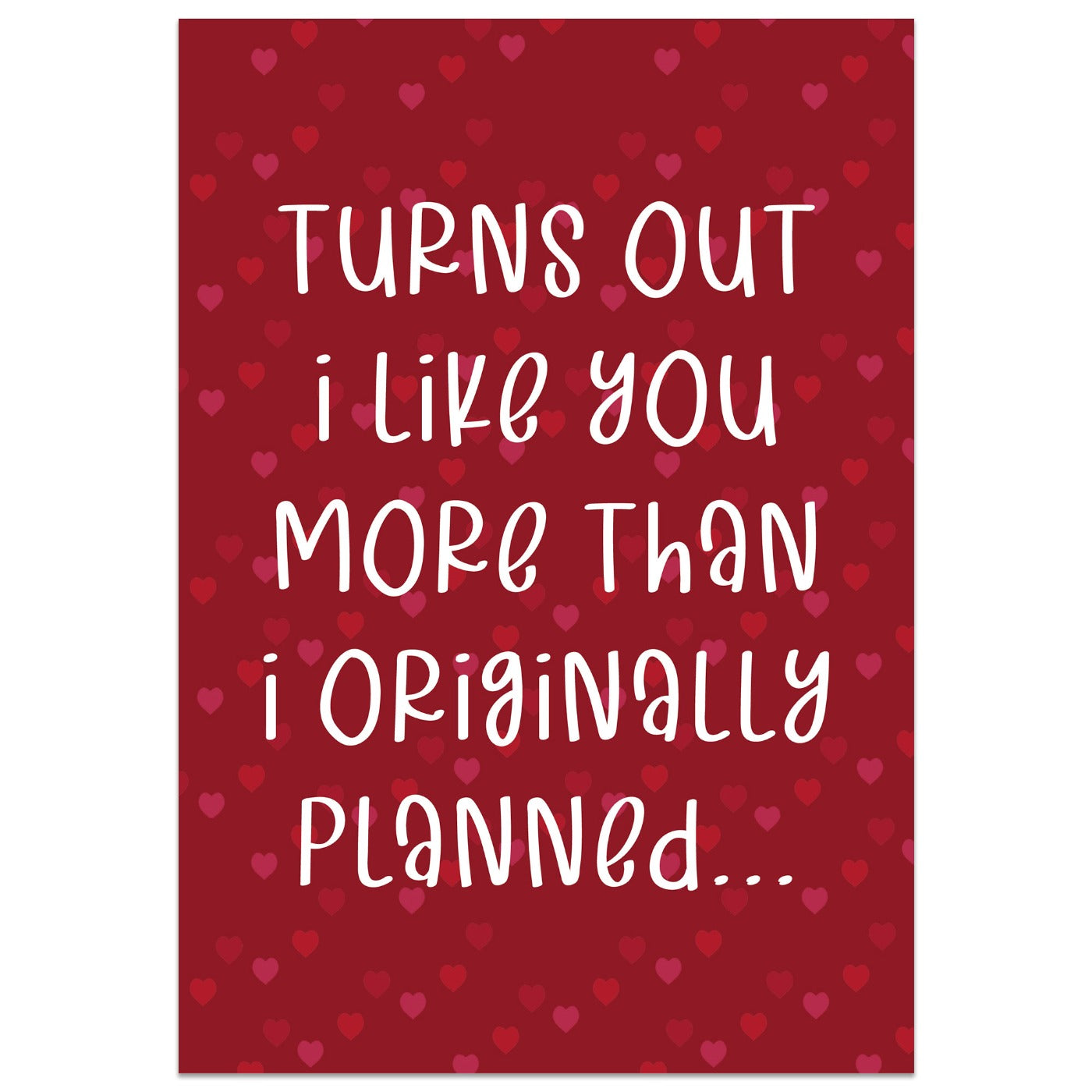 Turns Out I Like You More Than I Originally Planned Card