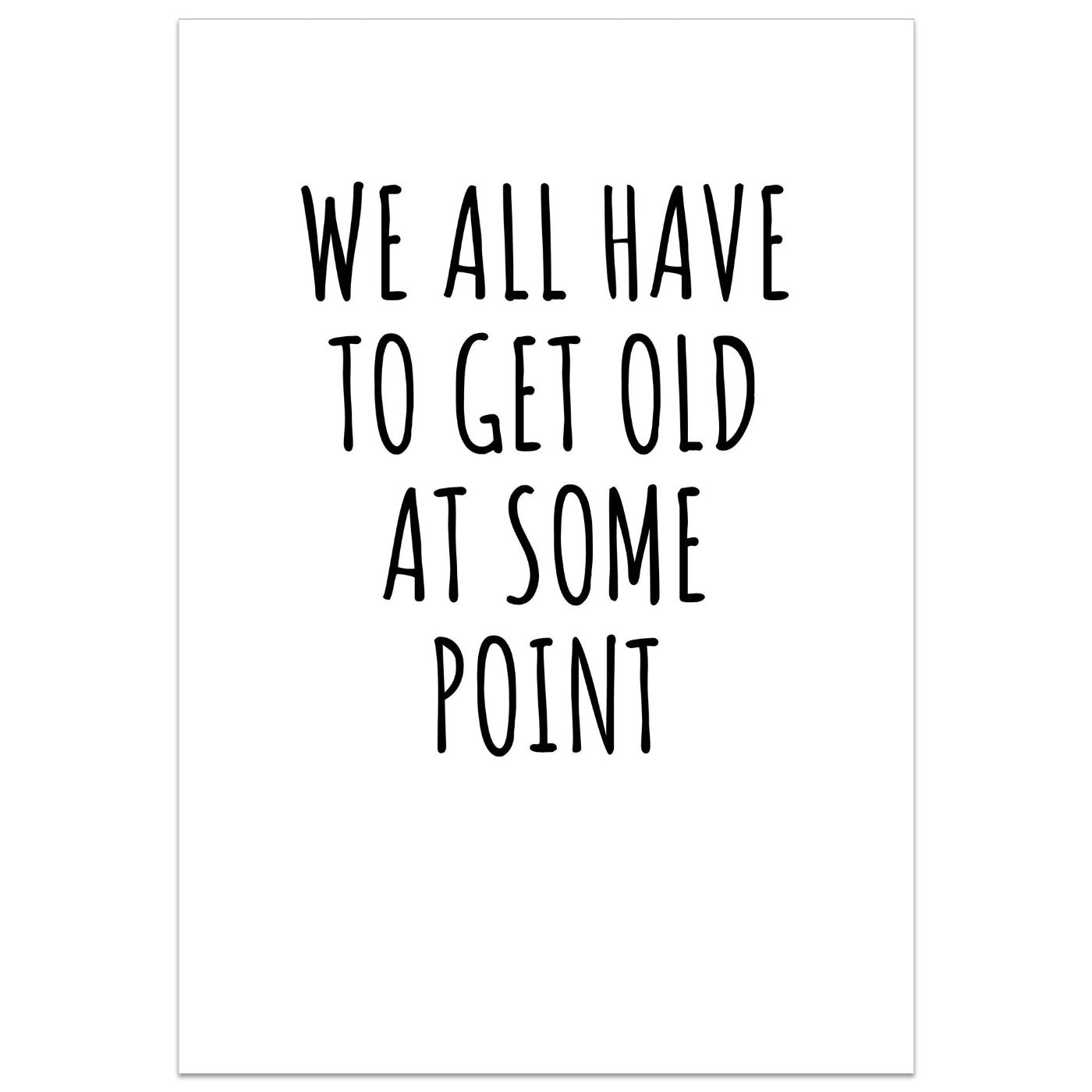 We All Have To Get Old At Some Point Card