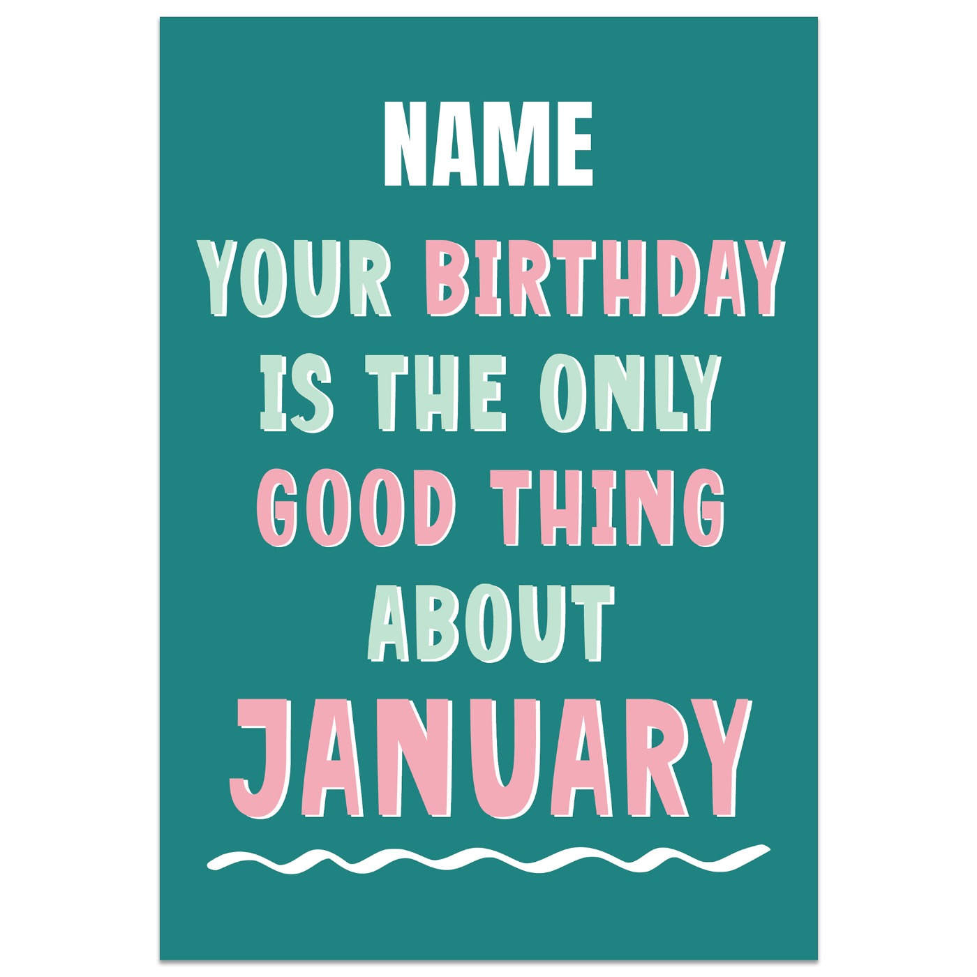 Your Birthday is the Only Good Thing About January Card